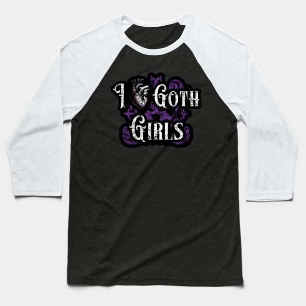 I Love Goth Girls Baseball T-Shirt by Skull Riffs & Zombie Threads